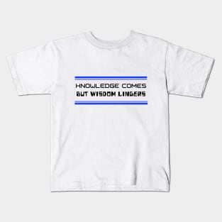 Knowledge Comes But Wisdom Lingers Kids T-Shirt